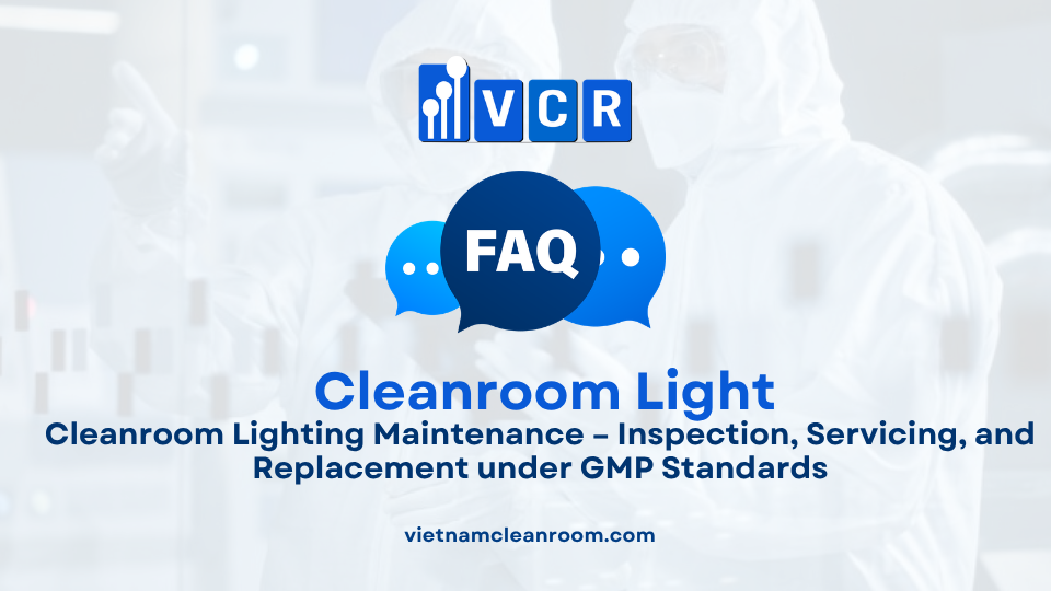 FAQ: Cleanroom Lighting Maintenance – Inspection, Servicing, and Replacement under GMP Standards