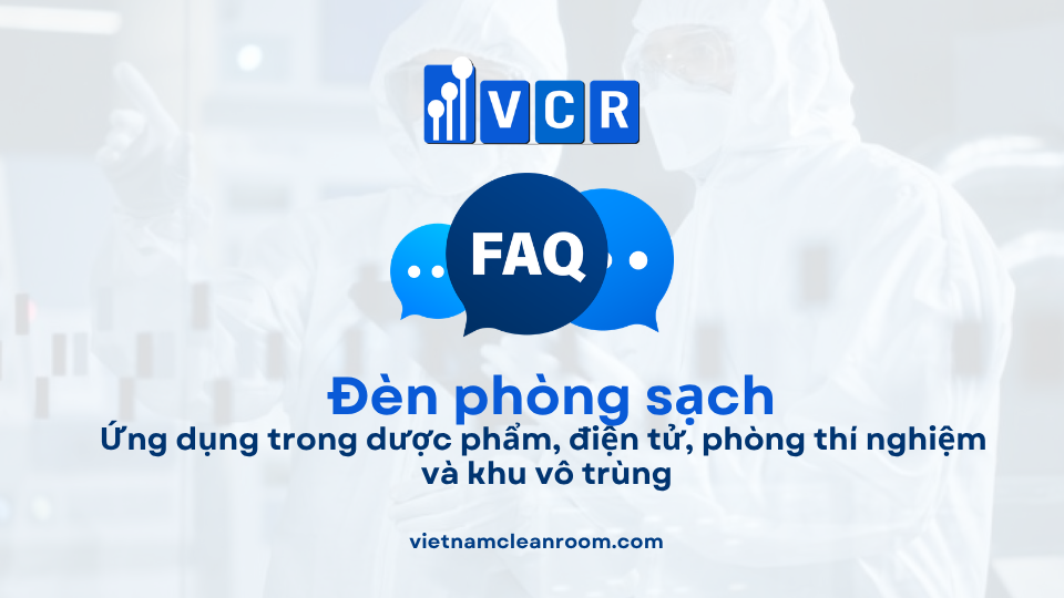 FAQ: Đèn phòng sạch trong các ngành – Ứng dụng trong dược phẩm, điện tử, phòng thí nghiệm và khu vô trùng