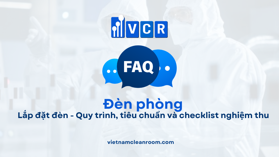 FAQ: Lắp đặt đèn phòng sạch – Quy trình, tiêu chuẩn và checklist nghiệm thu