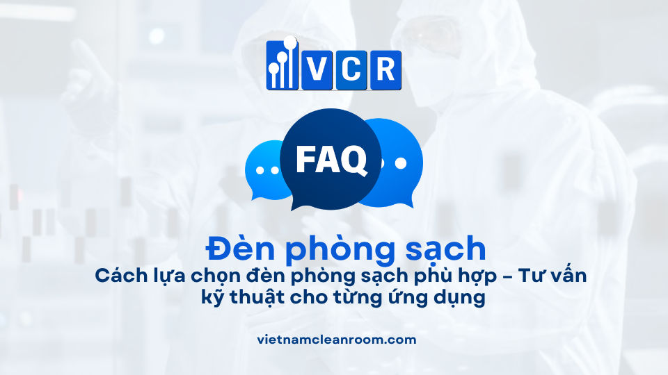 FAQ: Cách lựa chọn đèn phòng sạch phù hợp – Tư vấn kỹ thuật cho từng ứng dụng