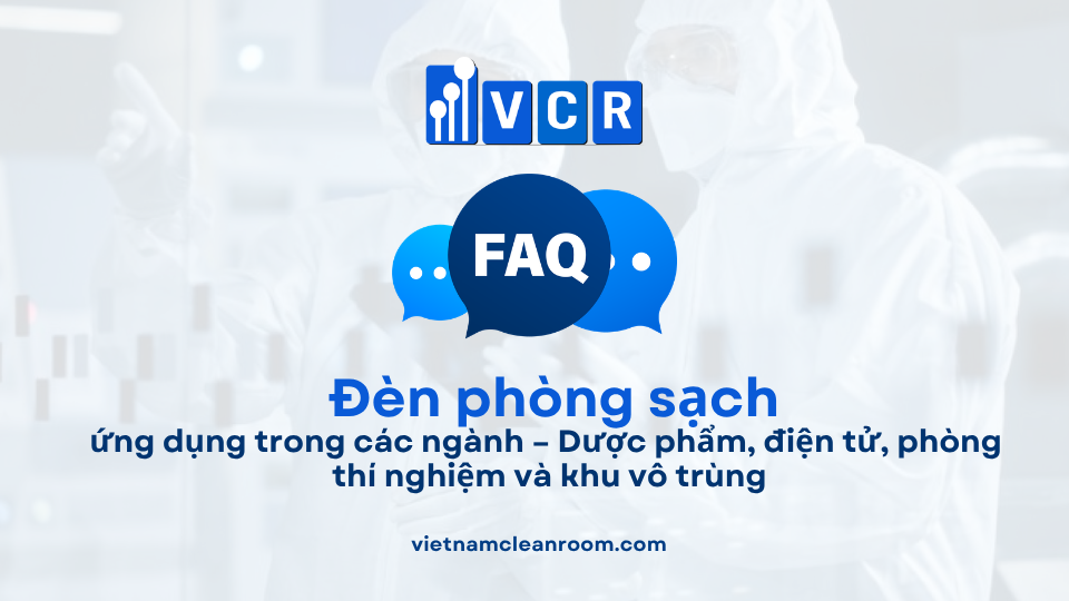 FAQ: Đèn phòng sạch ứng dụng trong các ngành – Dược phẩm, điện tử, phòng thí nghiệm và khu vô trùng