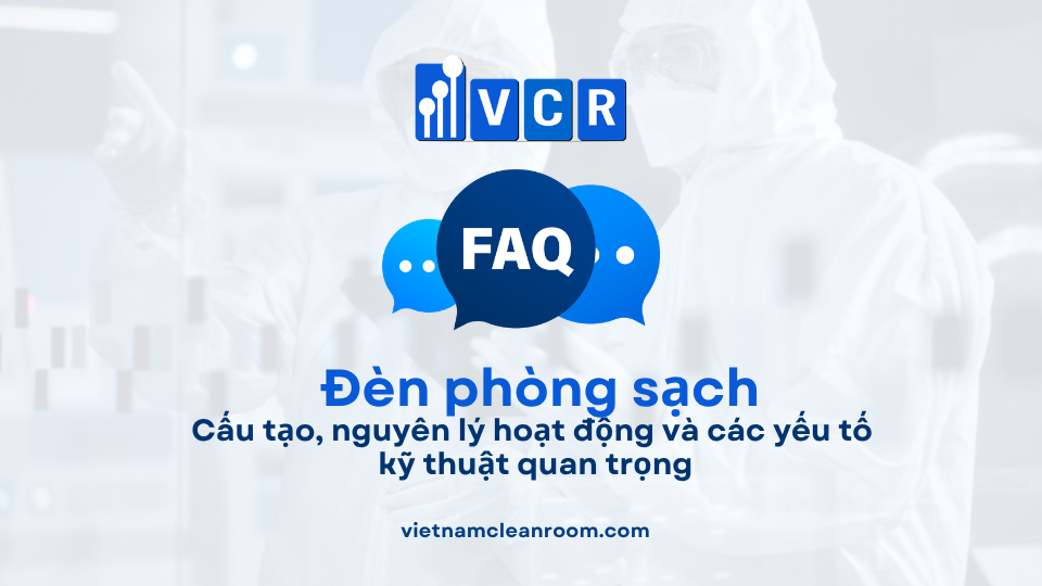 FAQ: Đèn phòng sạch – Cấu tạo, nguyên lý hoạt động và các yếu tố kỹ thuật quan trọng