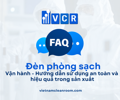 FAQ: Vận hành đèn phòng sạch – Hướng dẫn sử dụng an toàn và hiệu quả trong sản xuất