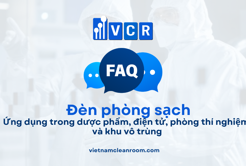 FAQ: Đèn phòng sạch trong các ngành – Ứng dụng trong dược phẩm, điện tử, phòng thí nghiệm và khu vô trùng