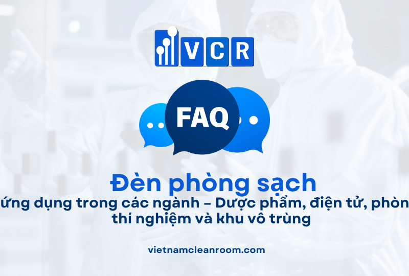FAQ: Đèn phòng sạch trong các ngành – Ứng dụng trong dược phẩm, điện tử, phòng thí nghiệm và khu vô trùng