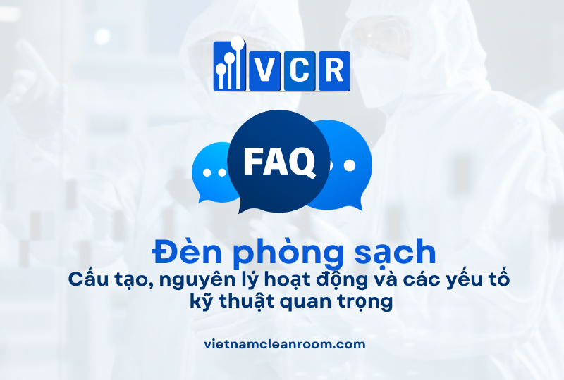 FAQ: Đèn phòng sạch – Cấu tạo, nguyên lý và các yếu tố kỹ thuật quan trọng