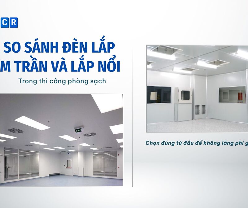 So sánh đèn lắp âm trần và lắp nổi trong thi công phòng sạch – Chọn đúng từ đầu để không lãng phí gấp đôi